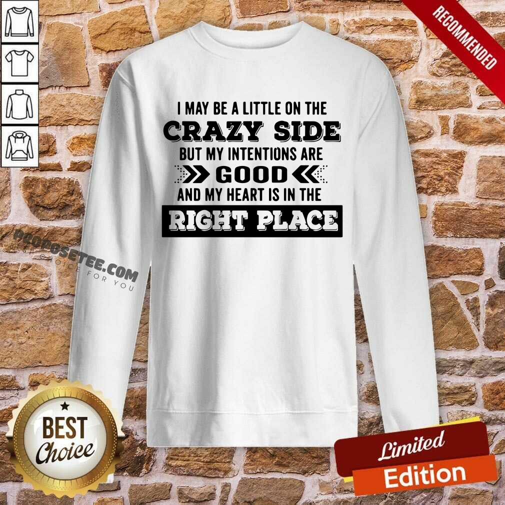 happy-i-may-be-a-little-on-the-crazy-side-but-my-intentions-are-good-and-my-heart-is-in-the-right-place-sweatshirt.jpg