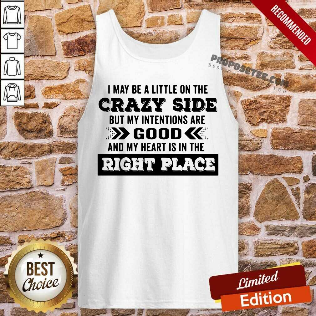 happy-i-may-be-a-little-on-the-crazy-side-but-my-intentions-are-good-and-my-heart-is-in-the-right-place-tank-top.jpg