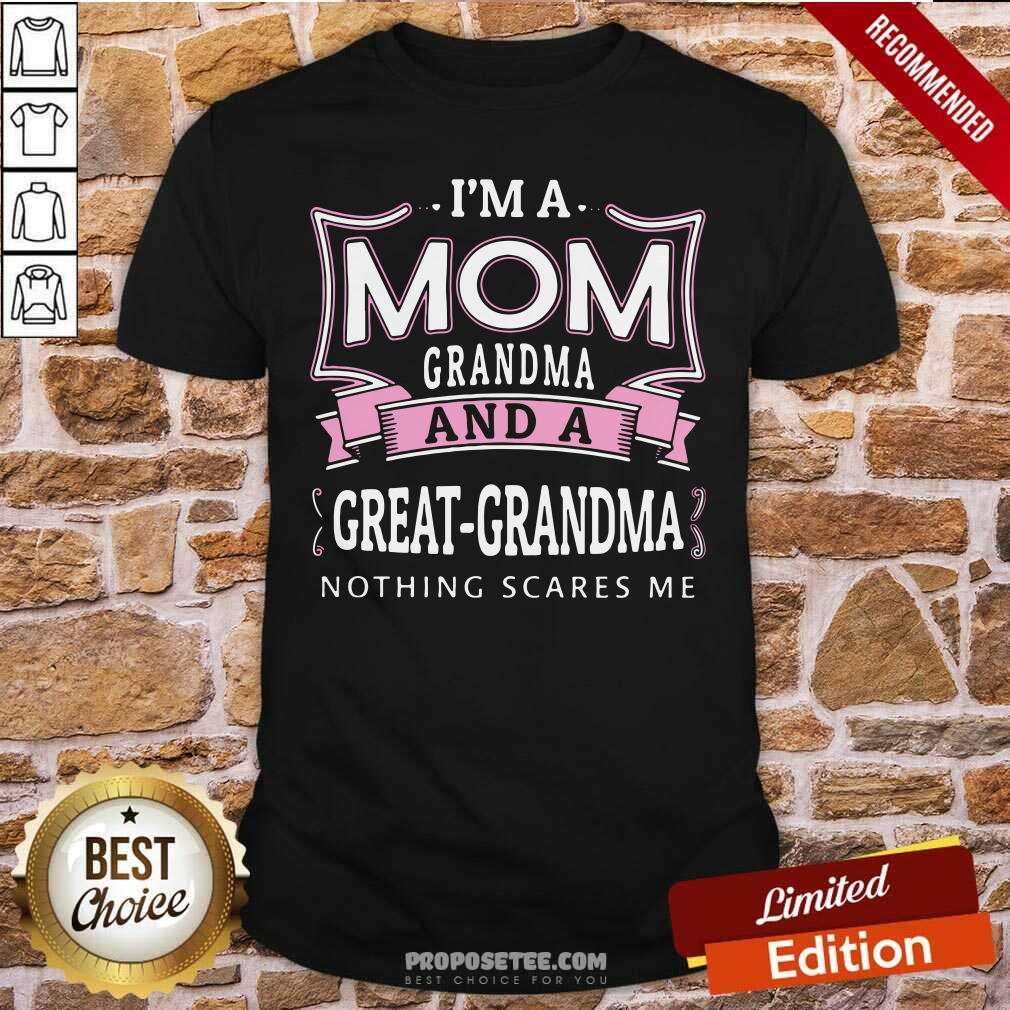 Happy I’m A Mom Grandma And A Great-Grandma Nothing Scares Me Shirt