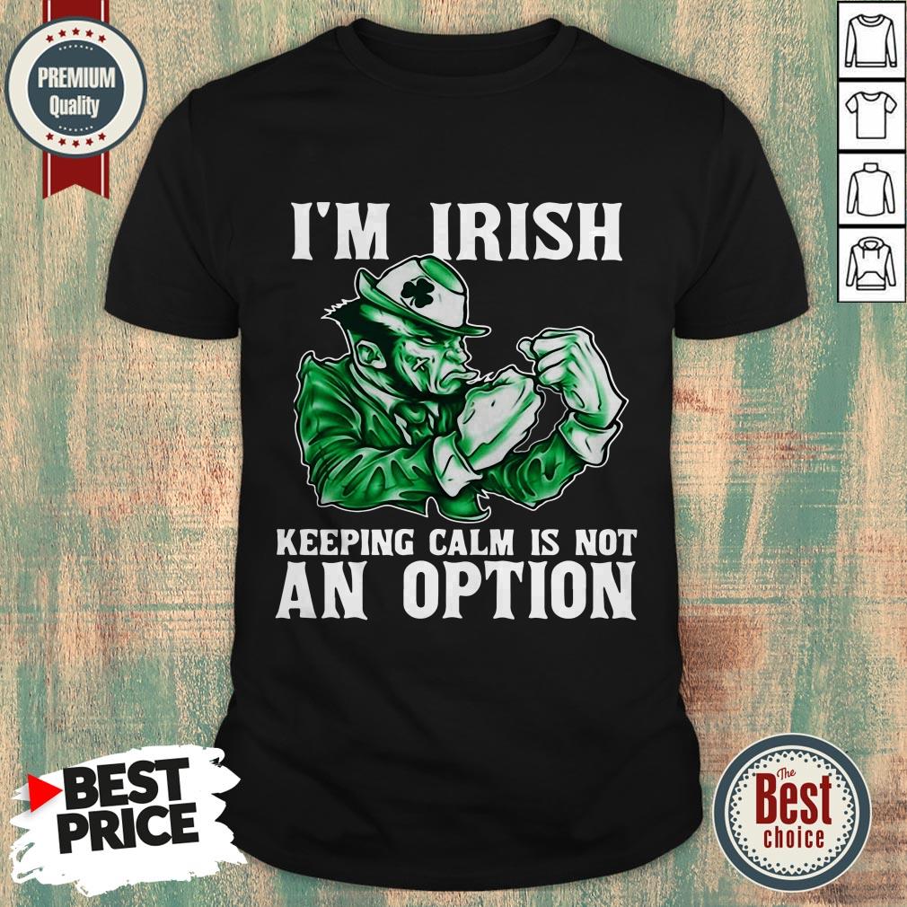 Happy Im Irish Keeping Calm Is Not An Option Shirt