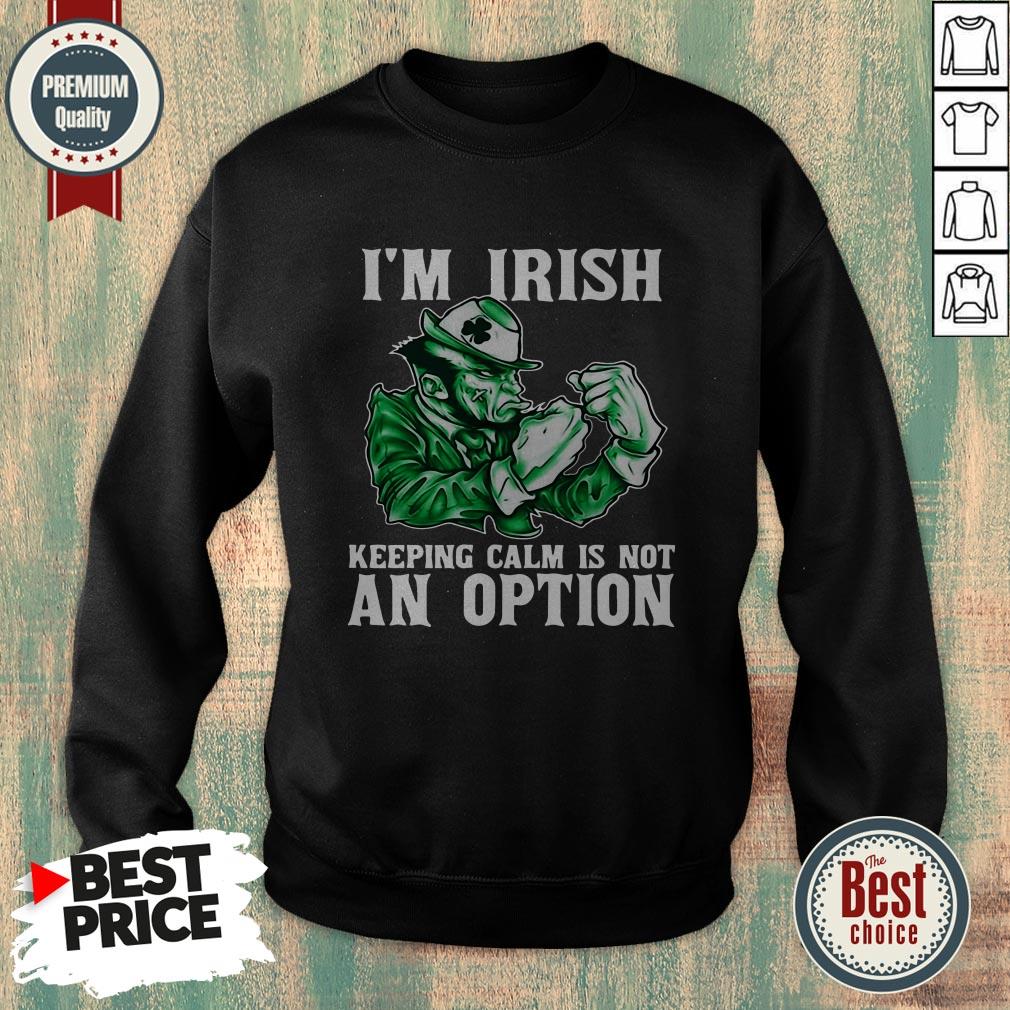 Happy Im Irish Keeping Calm Is Not An Option Shirt