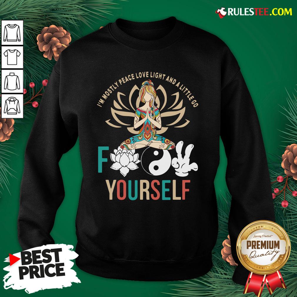 Happy Im Mostly Peace Love Light And A Litte Go Fuck Yourself Shirt