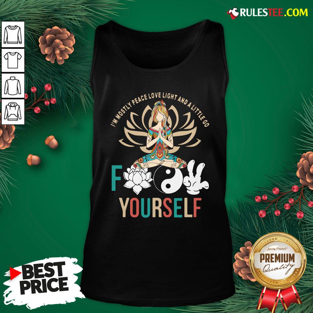 Happy Im Mostly Peace Love Light And A Litte Go Fuck Yourself Shirt