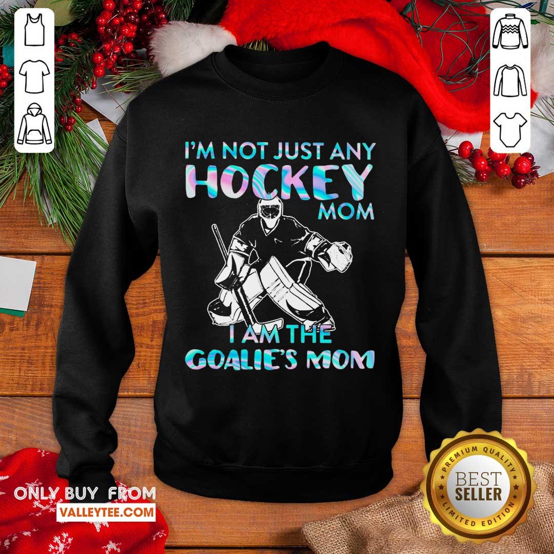 Happy I'm Not Just Any Hockey Mom I am The Goalie Mom Shirt
