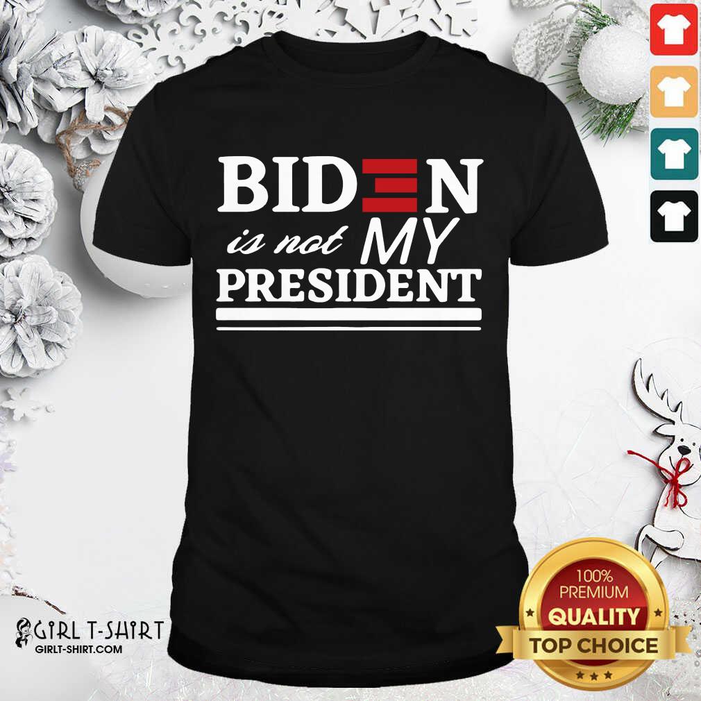 Happy Joe Biden Is Not My President Shirt