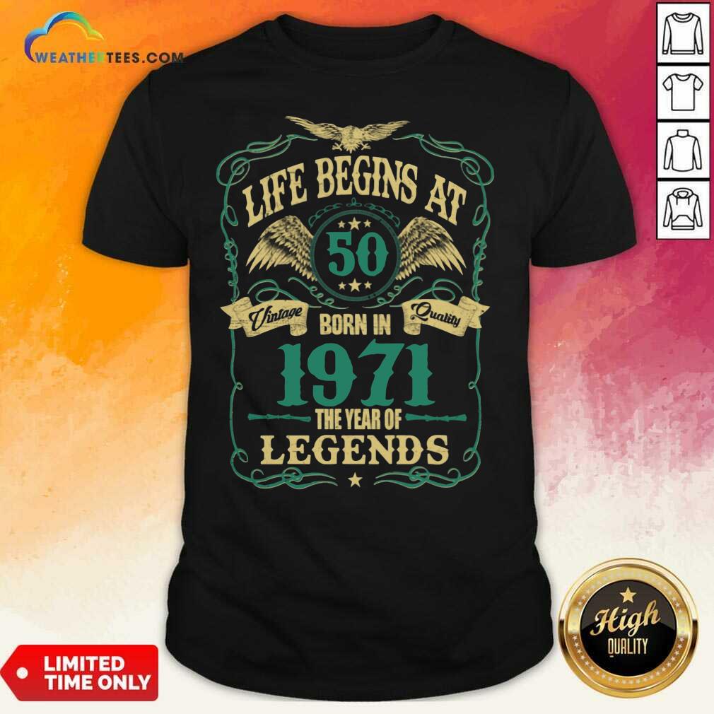 Happy Life Begins At 50 Born In 1971 Vintage Quality The Year Of Legends Shirt