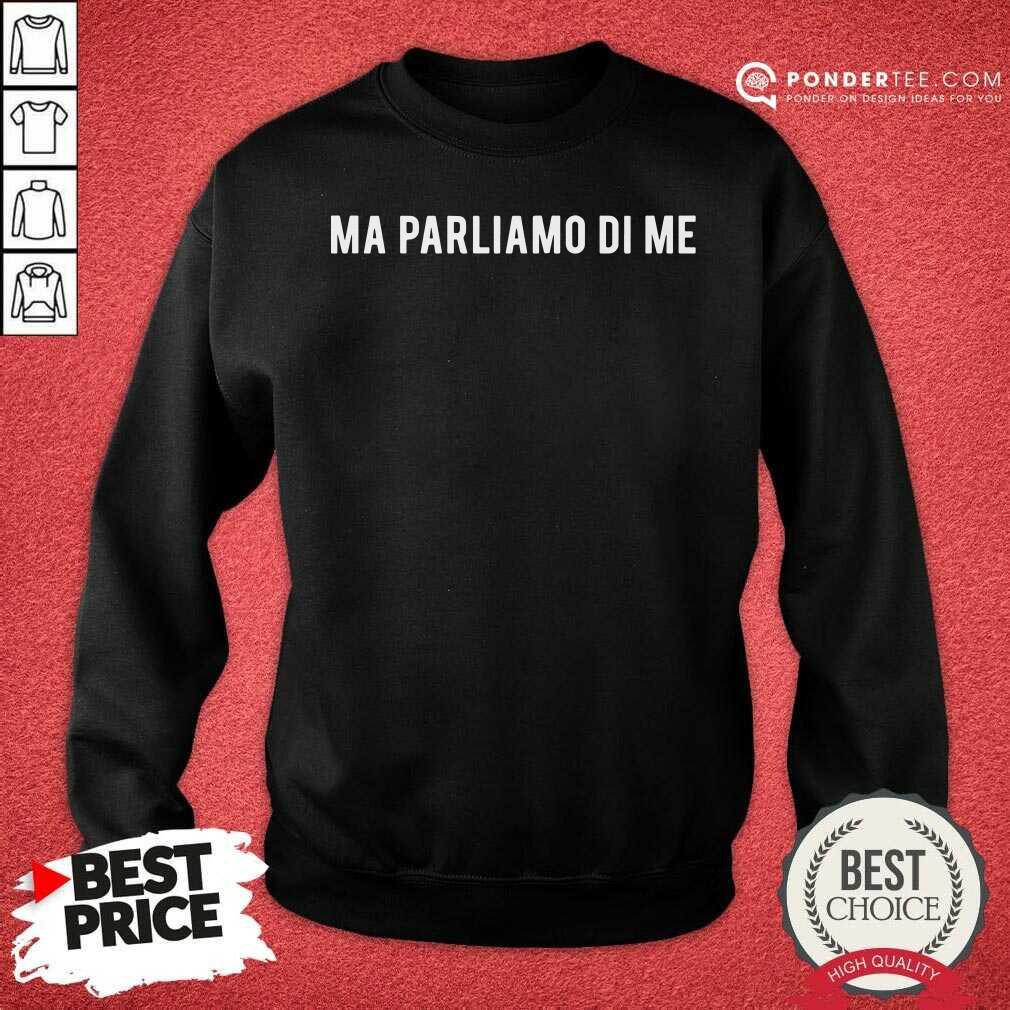 Happy Ma Parliamo Di Me Shirt
