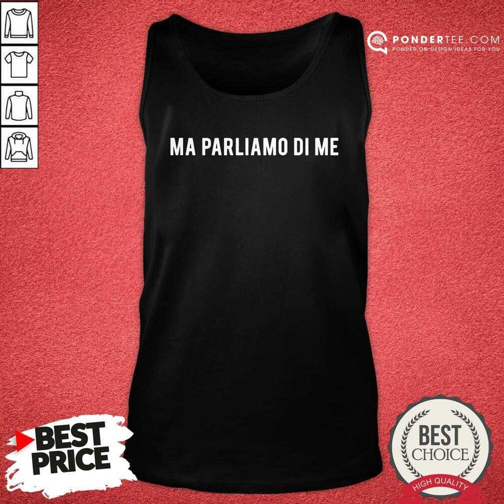 Happy Ma Parliamo Di Me Shirt