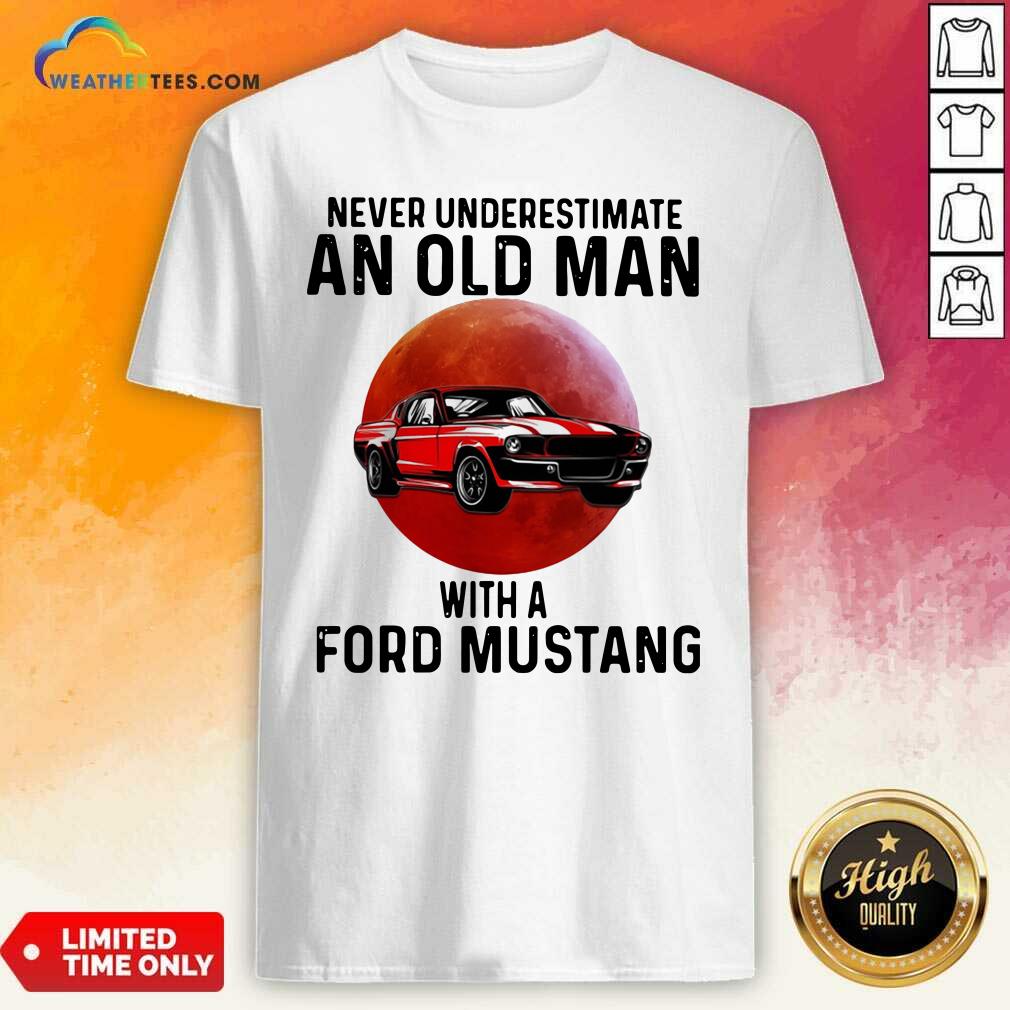 Happy Never Underestimate An Old Man With A Ford Mustang Shirt