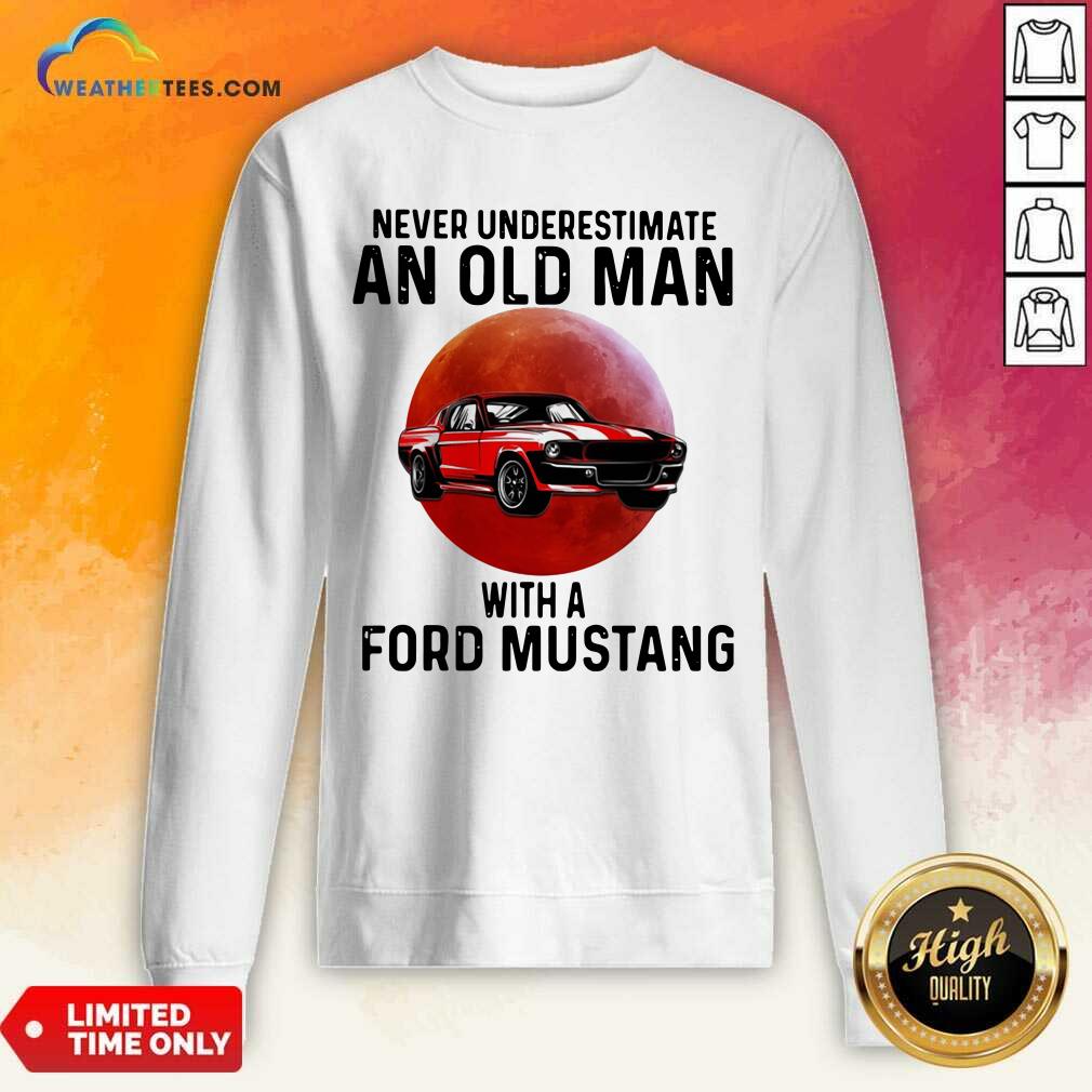 Happy Never Underestimate An Old Man With A Ford Mustang Shirt