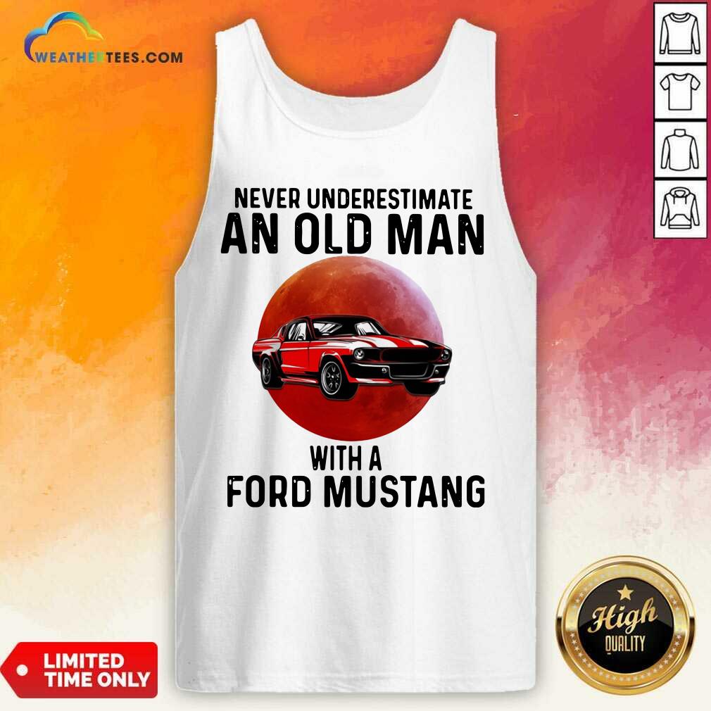 Happy Never Underestimate An Old Man With A Ford Mustang Shirt