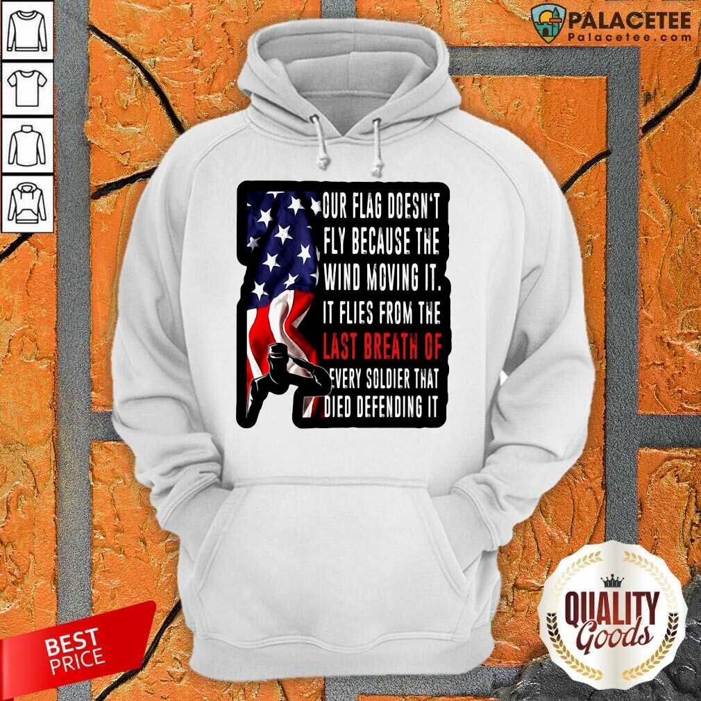Happy Our Flag Doesn’t Fly Because The Wind Moving It American Shirt