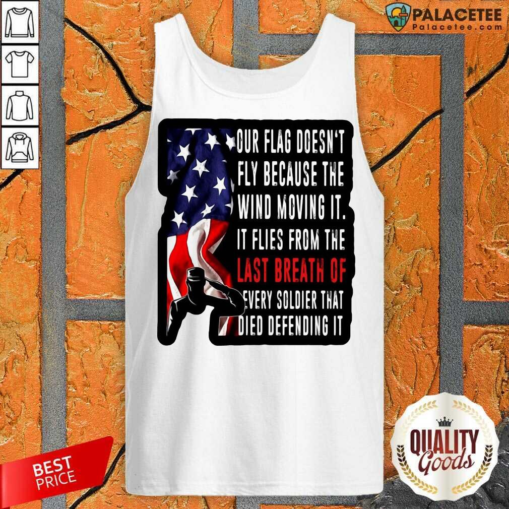 Happy Our Flag Doesn’t Fly Because The Wind Moving It American Shirt