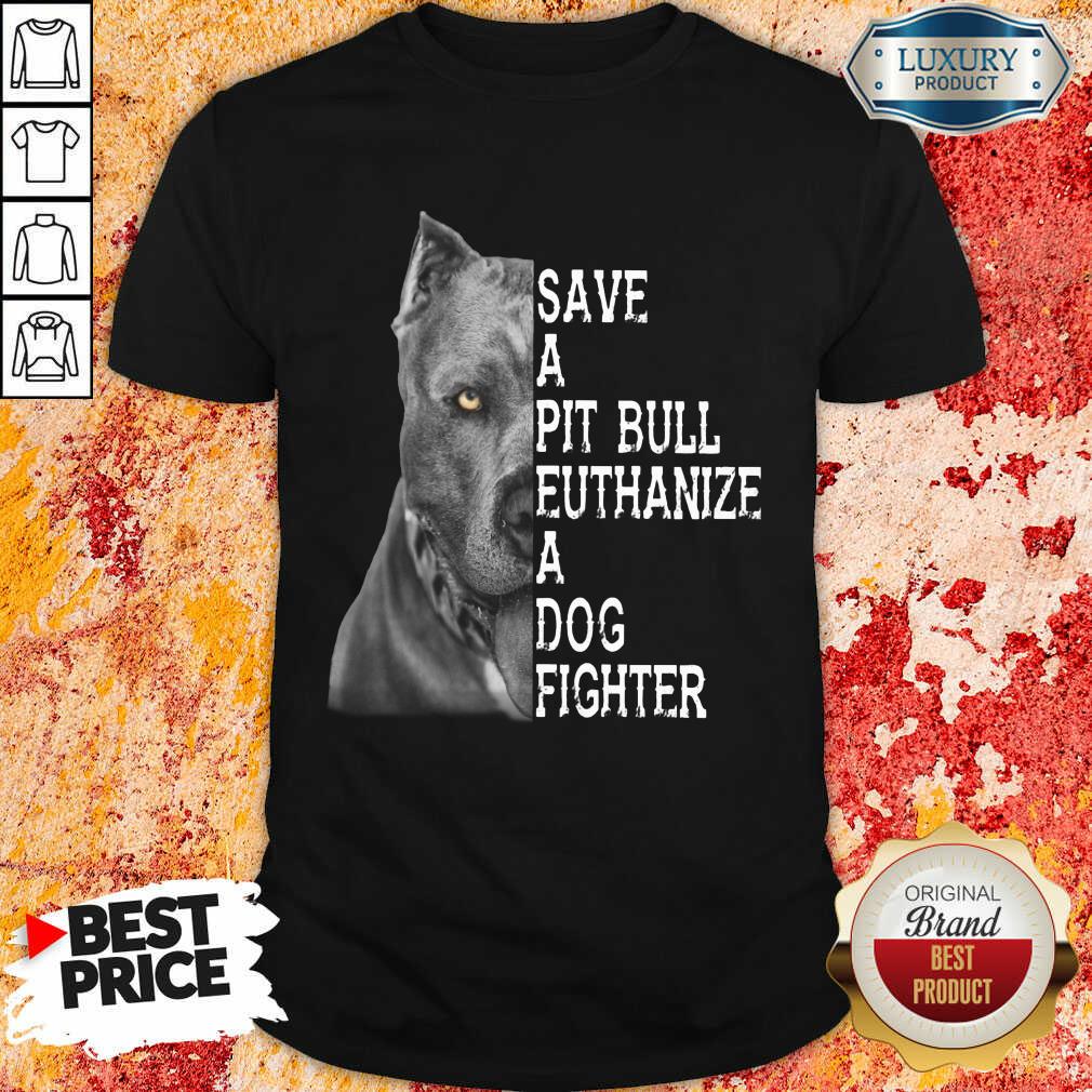 Happy PitBull Save A Pitbull Euthanize A Dog Fighter Shirt