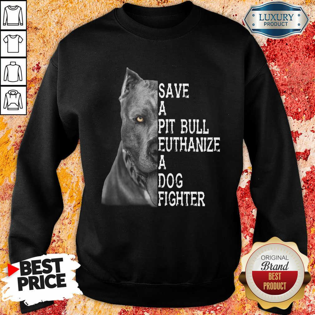 Happy PitBull Save A Pitbull Euthanize A Dog Fighter Shirt