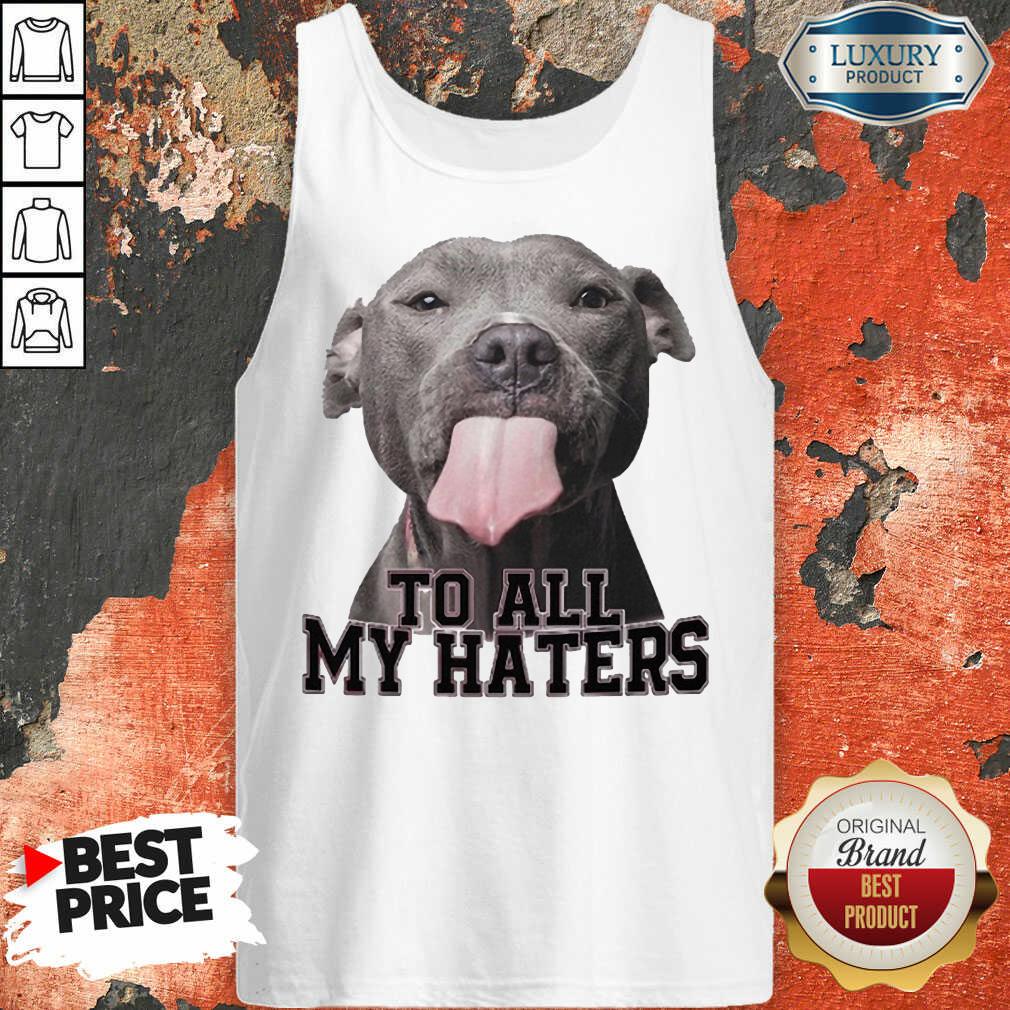 Happy Pitbull To All My Haters Shirt