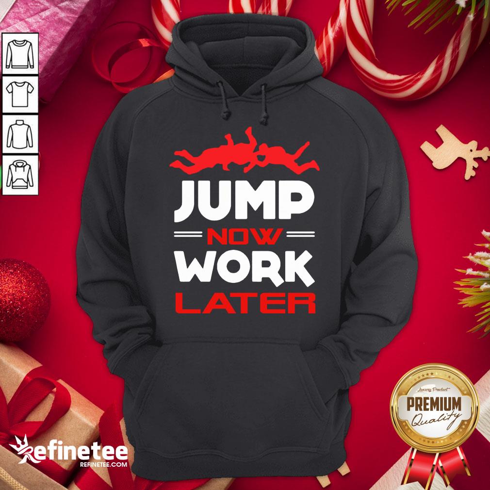 Happy Pour Parachutiste Jump Now Work Later Shirt
