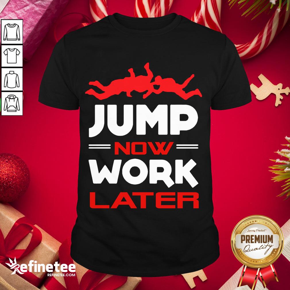 Happy Pour Parachutiste Jump Now Work Later Shirt