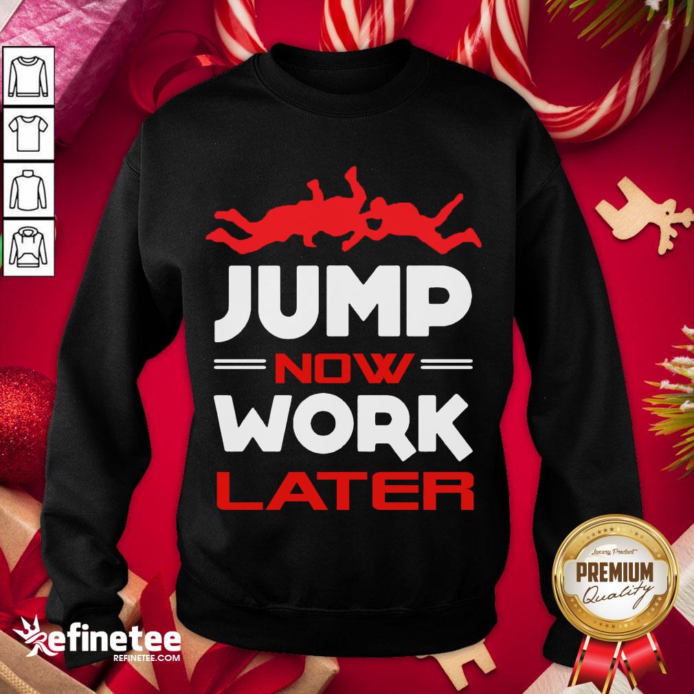 Happy Pour Parachutiste Jump Now Work Later Shirt