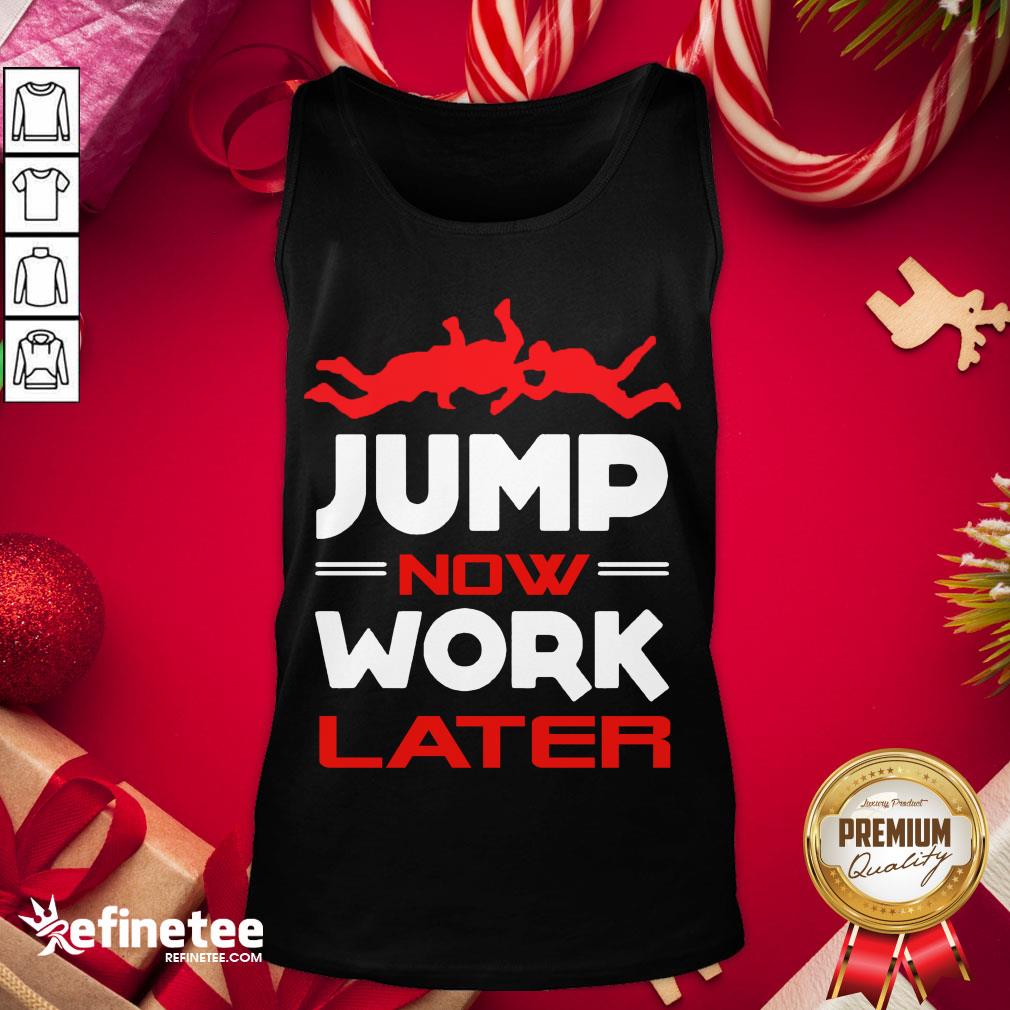 Happy Pour Parachutiste Jump Now Work Later Shirt