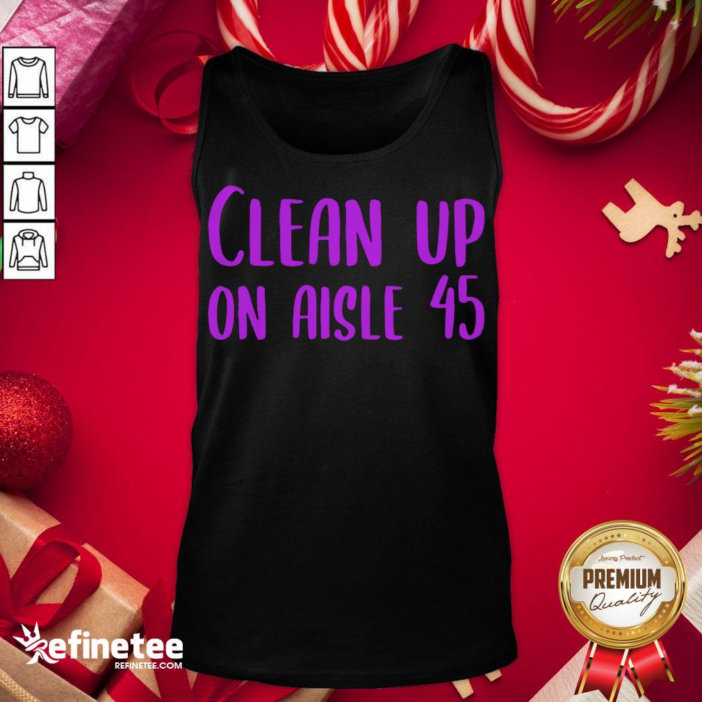 Happy Pretty Clean Up On Aisle 45 Biden Harris Shirt