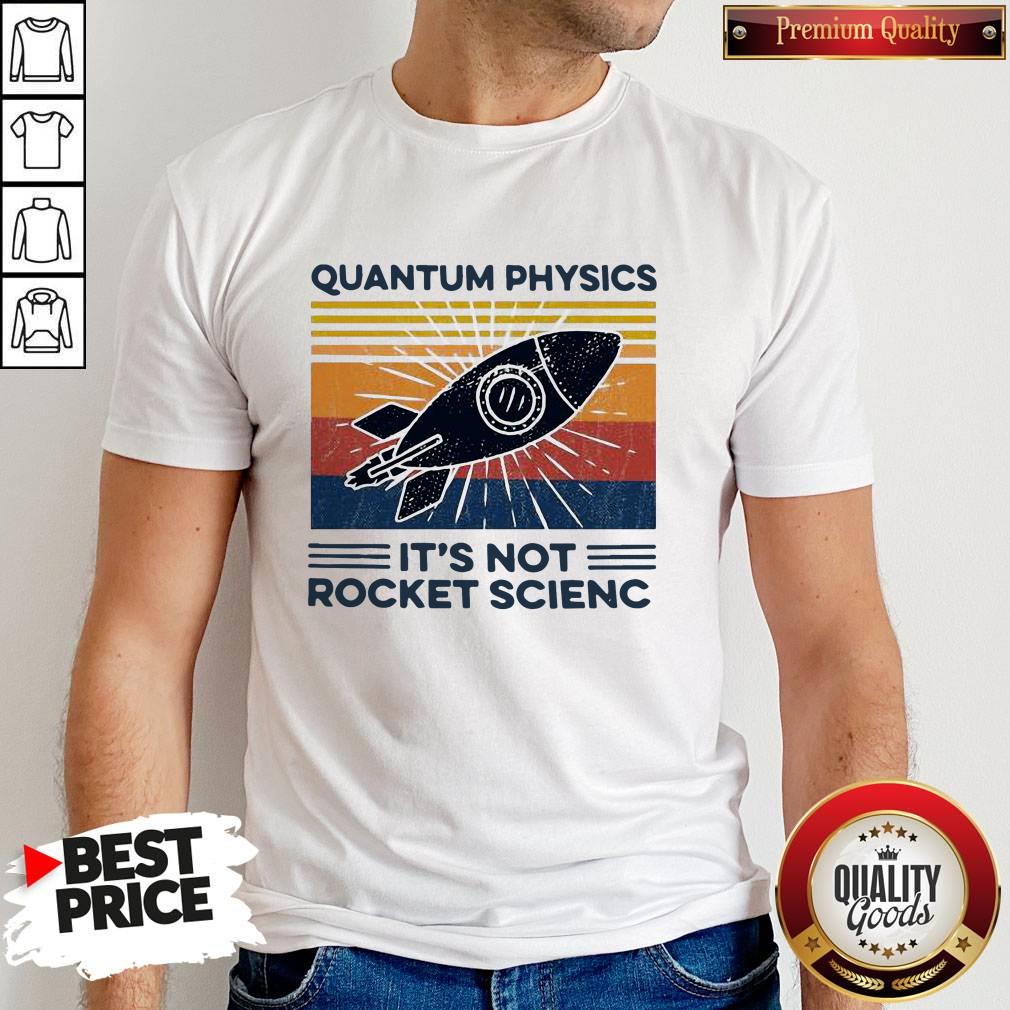 Happy Quantum Physics It’s Not Rocket Science Shirt