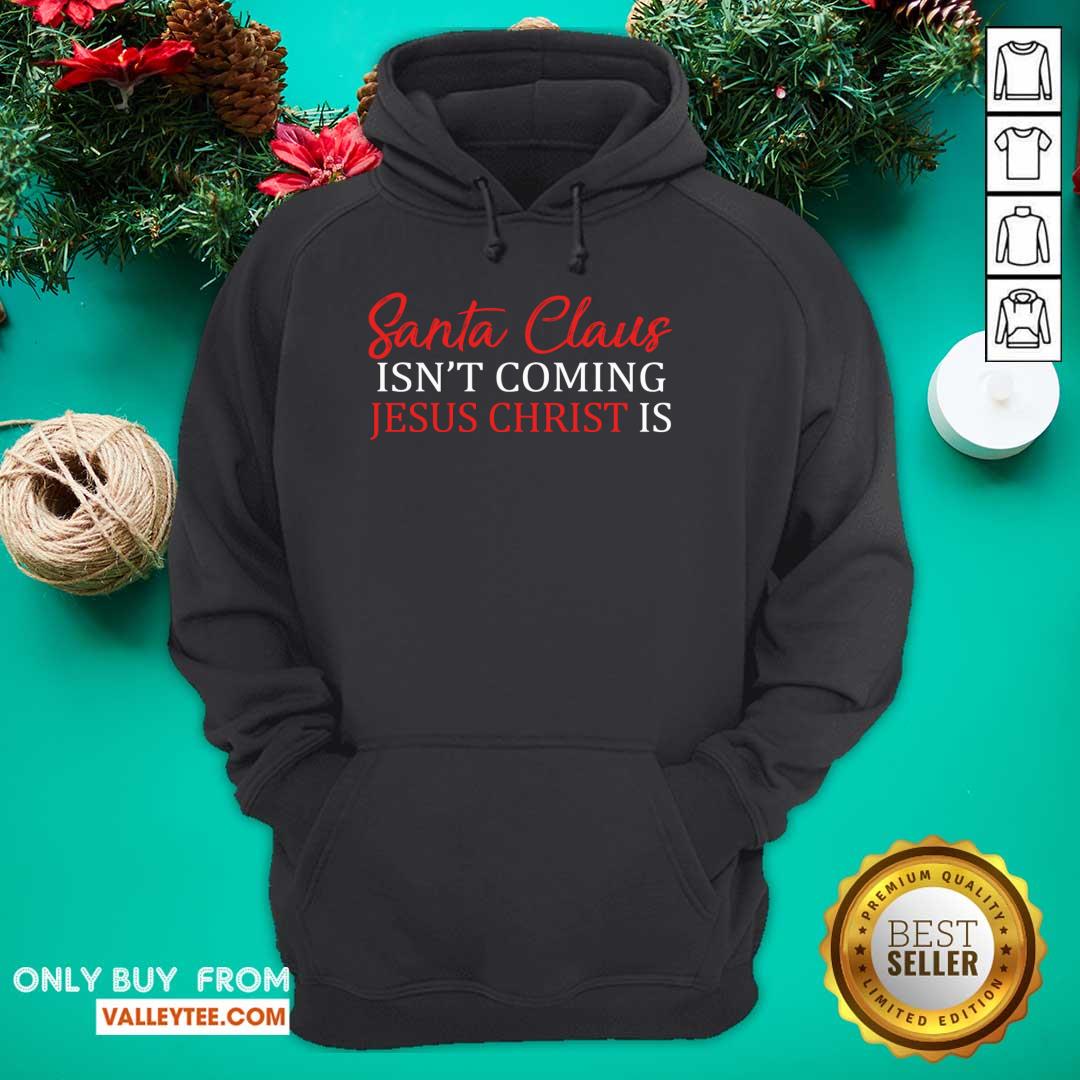 Happy Santa Claus Isn’t Coming Jesus Christ Shirt