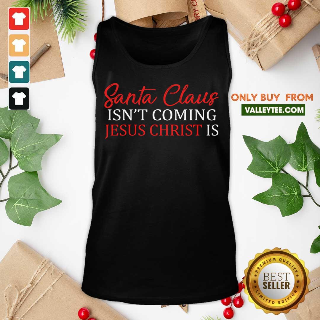 Happy Santa Claus Isn’t Coming Jesus Christ Shirt