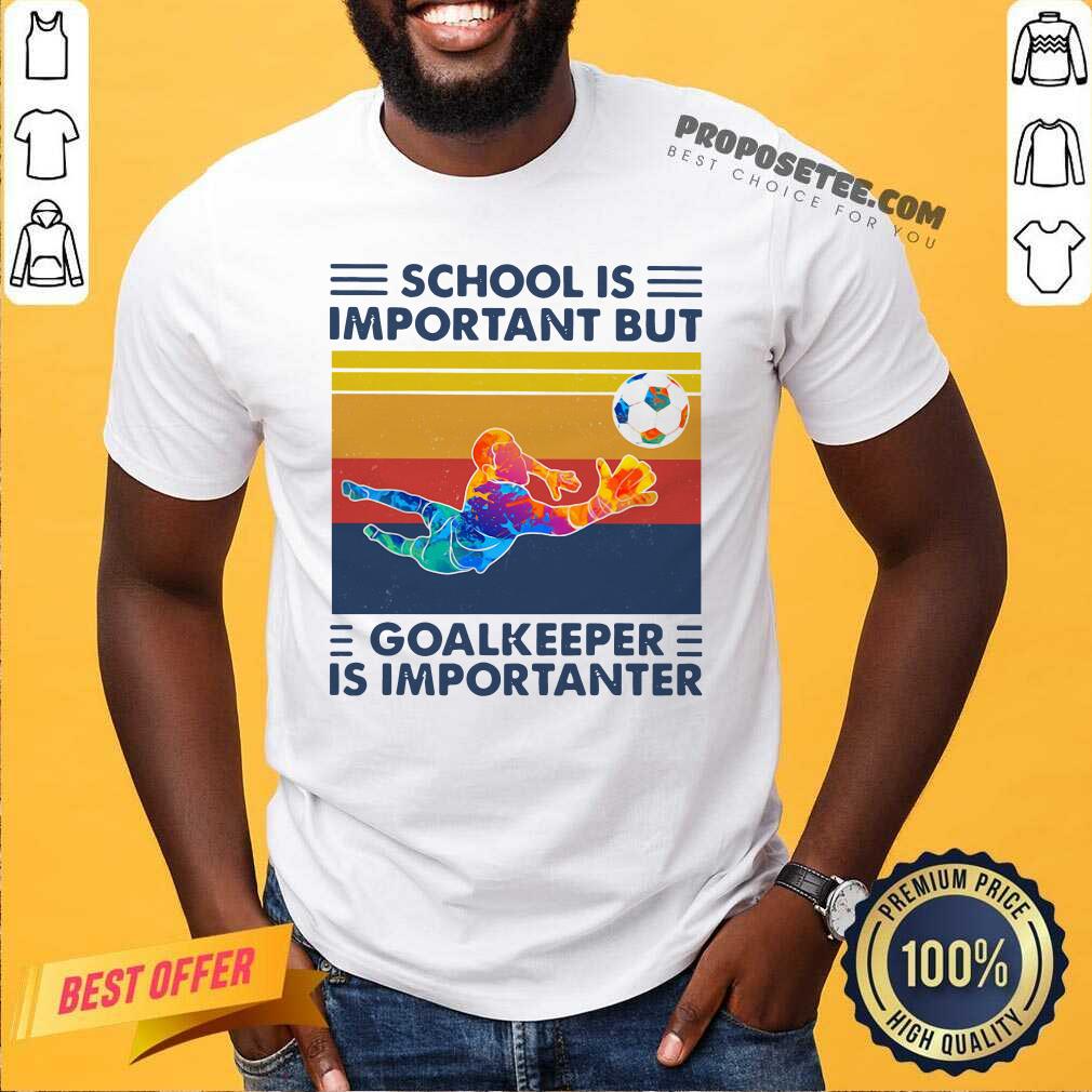 Happy School Is Important But Goalkeeper Is Importanter Vintage Shirt