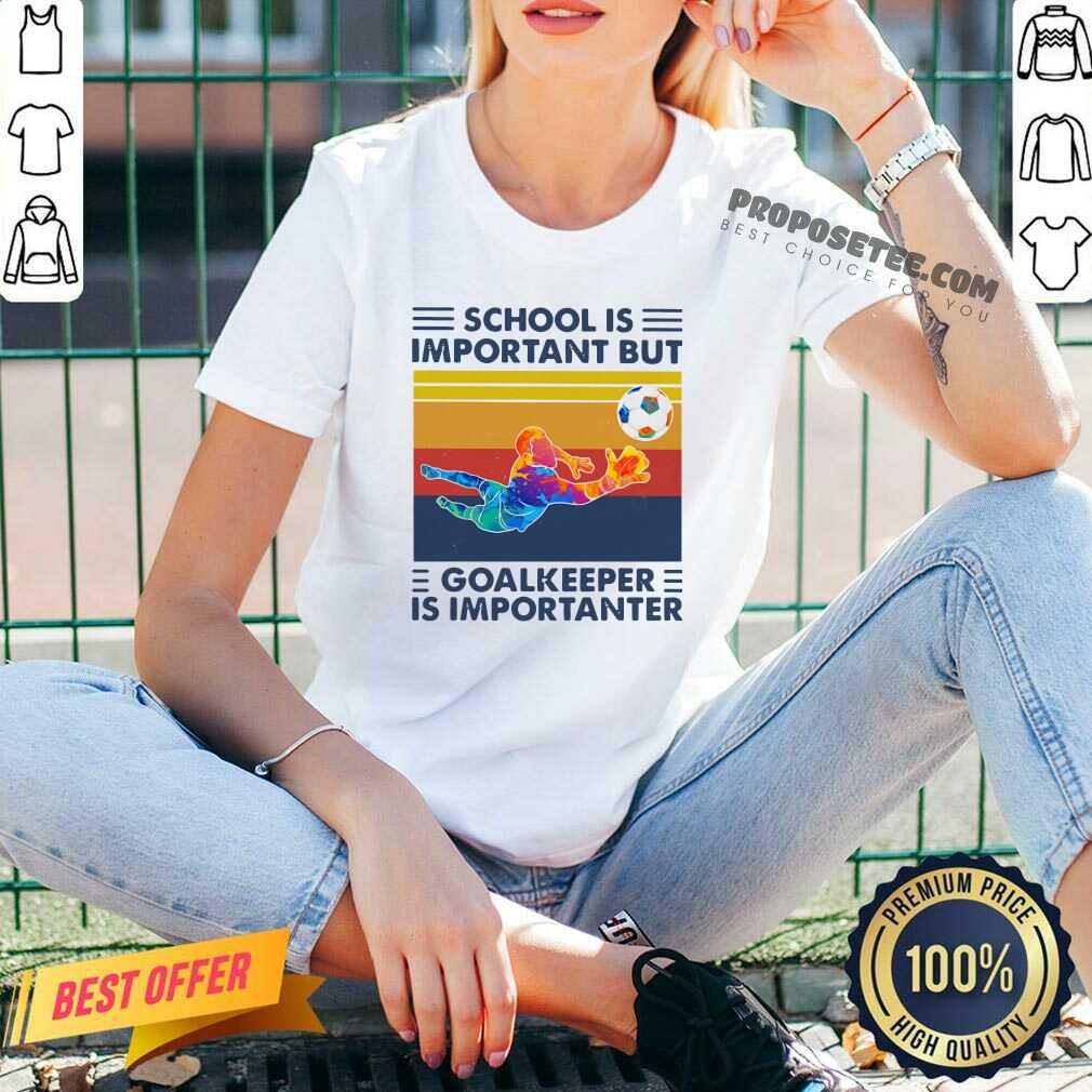 Happy School Is Important But Goalkeeper Is Importanter Vintage Shirt