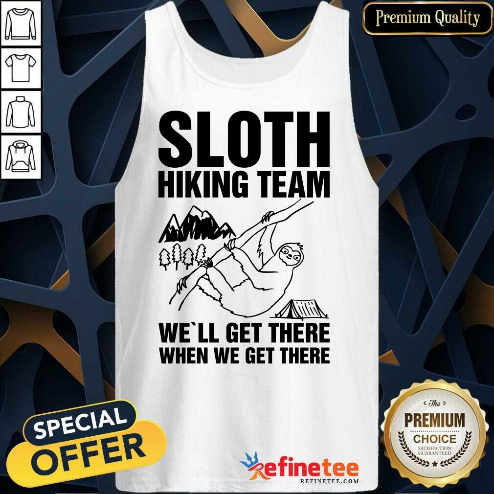 Happy Sloth Hiking Team Well Get There When We Get There Shirt