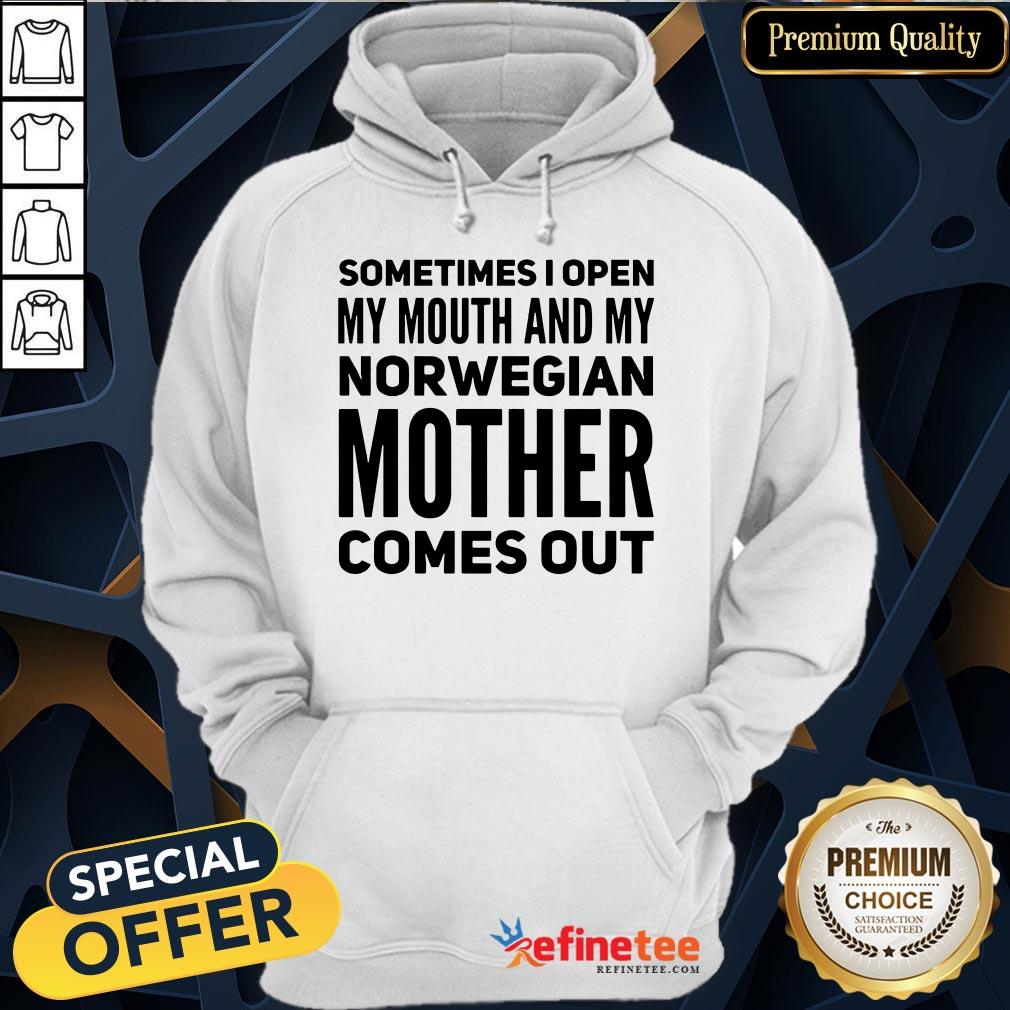 Happy Sometimes I Open My Mouth And My Norwegian Mother Comes Out Shirt