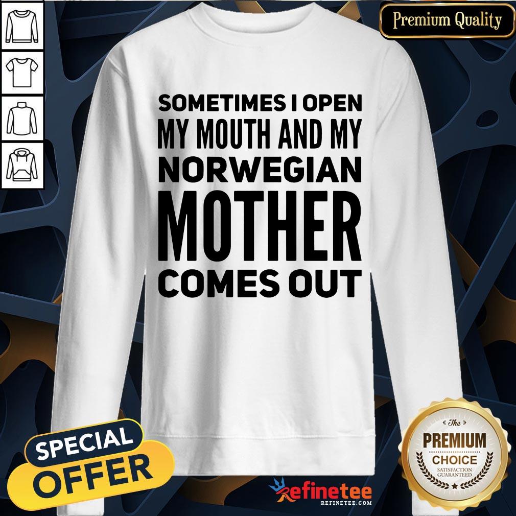 Happy Sometimes I Open My Mouth And My Norwegian Mother Comes Out Shirt