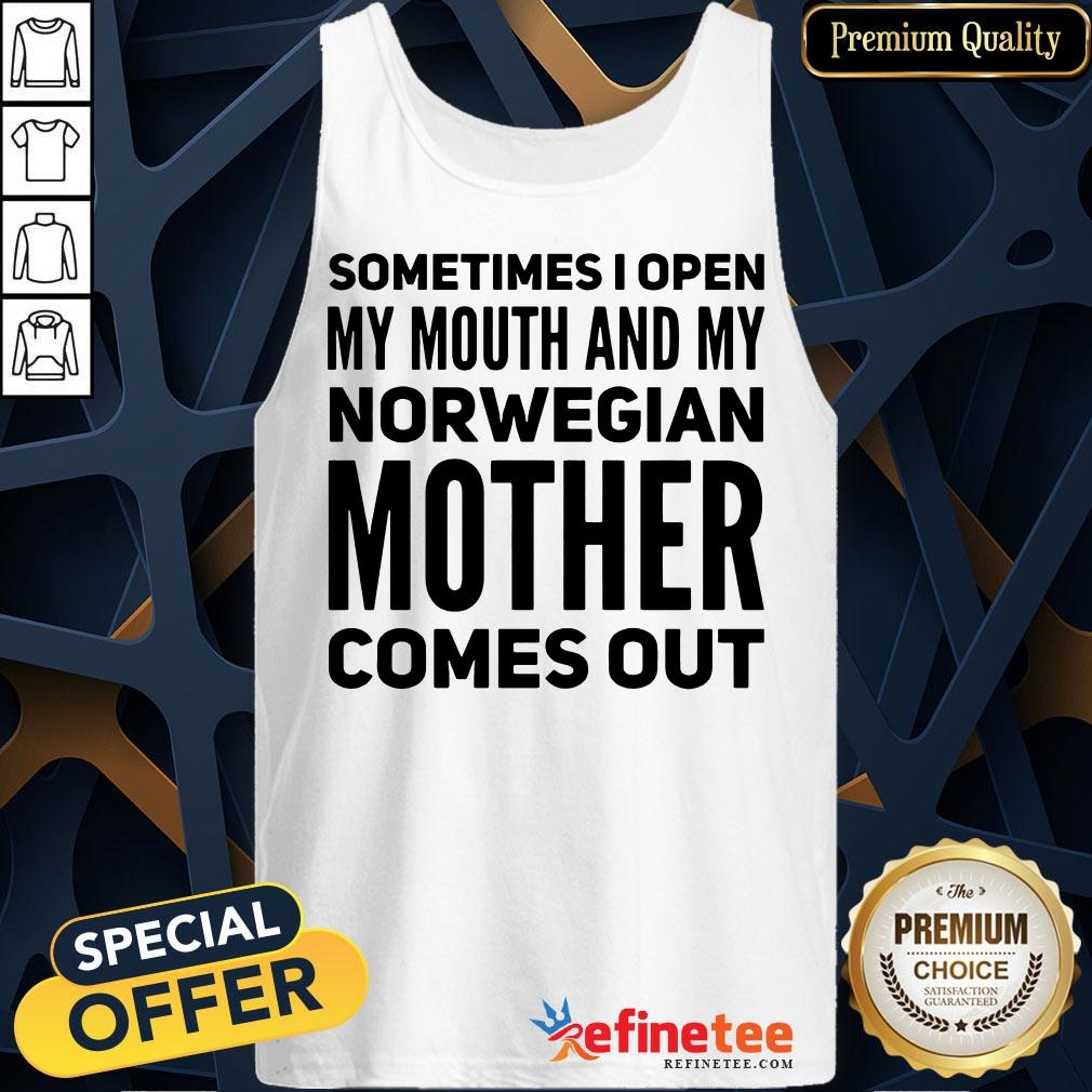 Happy Sometimes I Open My Mouth And My Norwegian Mother Comes Out Shirt