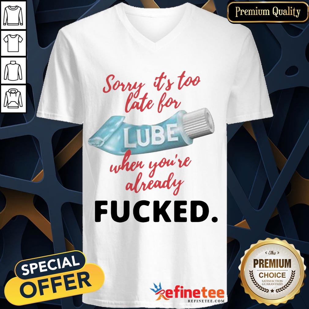 Happy Sorry Its Too Late For Lube When Youre Already Fucked Shirt
