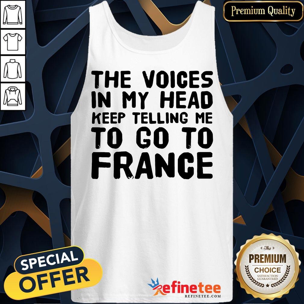 Happy The Voices In My Head Keep Telling Me To Go To France Shirt