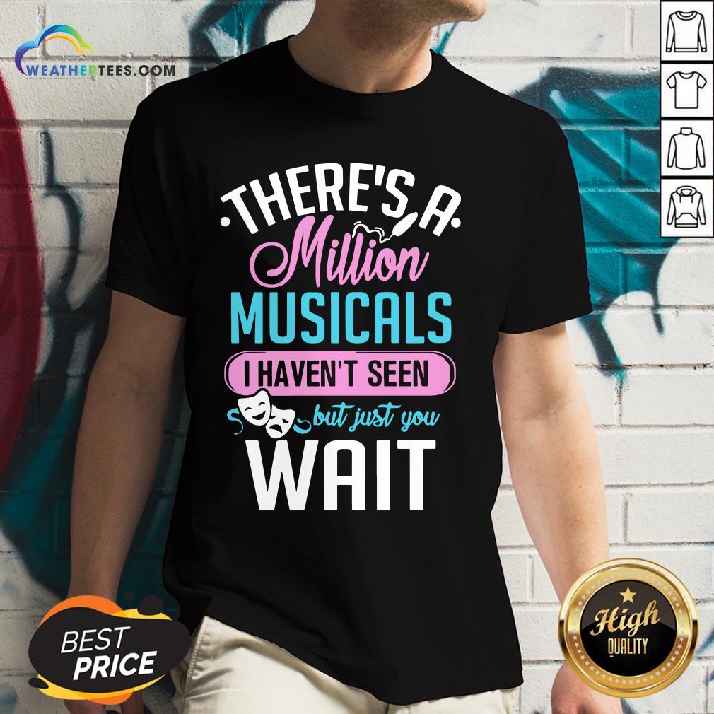Happy There’s A Million Musicals I Haven’t Seen But Just You Wait Shirt