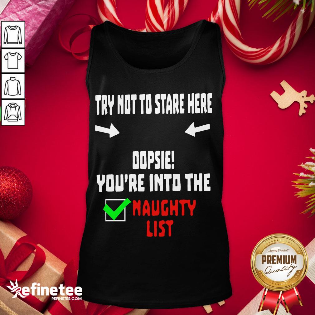 Happy Try Not To Stare Here Dopsie Youre Into The Naughty List Shirt