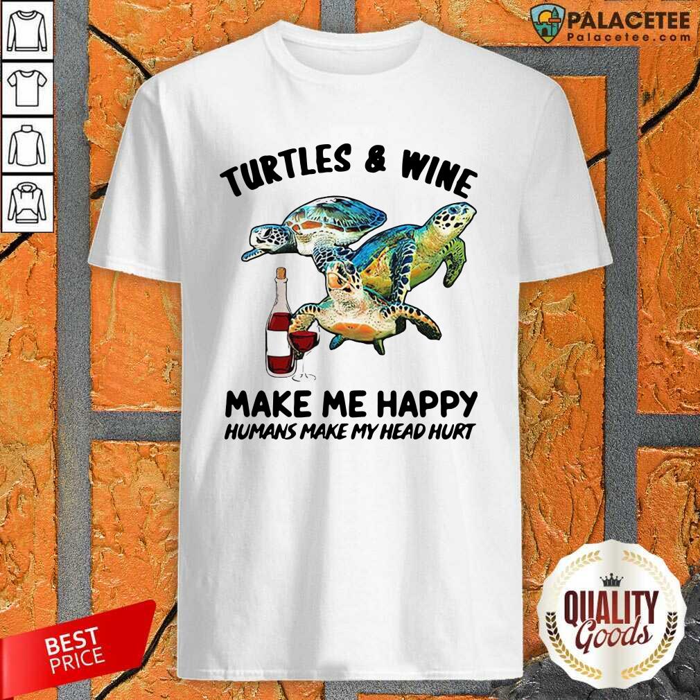 Happy Turtles And Wine Make Me Happy Humans Make My Head Hurt Shirt