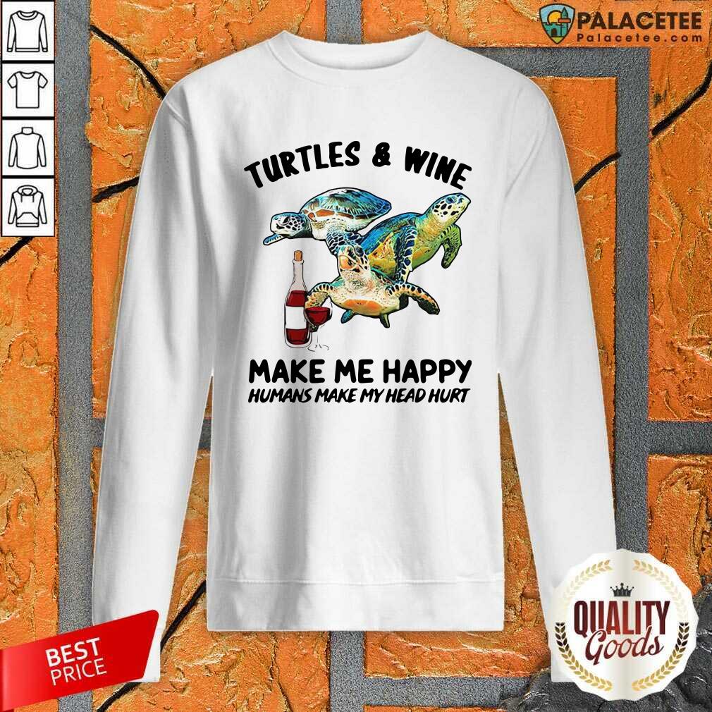 Happy Turtles And Wine Make Me Happy Humans Make My Head Hurt Shirt