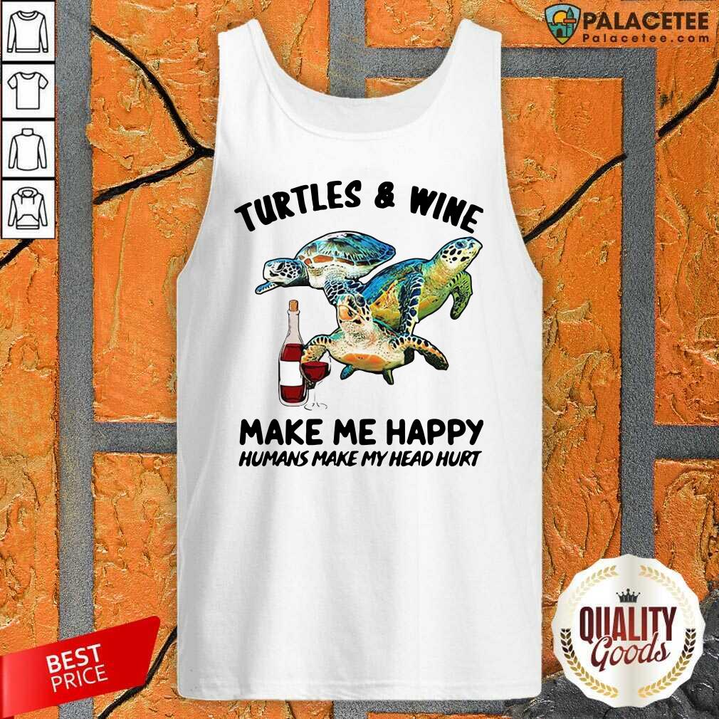 Happy Turtles And Wine Make Me Happy Humans Make My Head Hurt Shirt