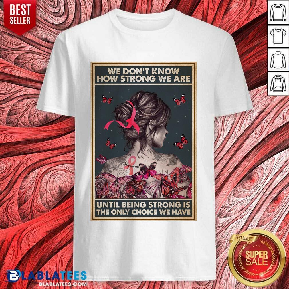 Happy We Dont Know How Strong We Are Vertical Poster Shirt