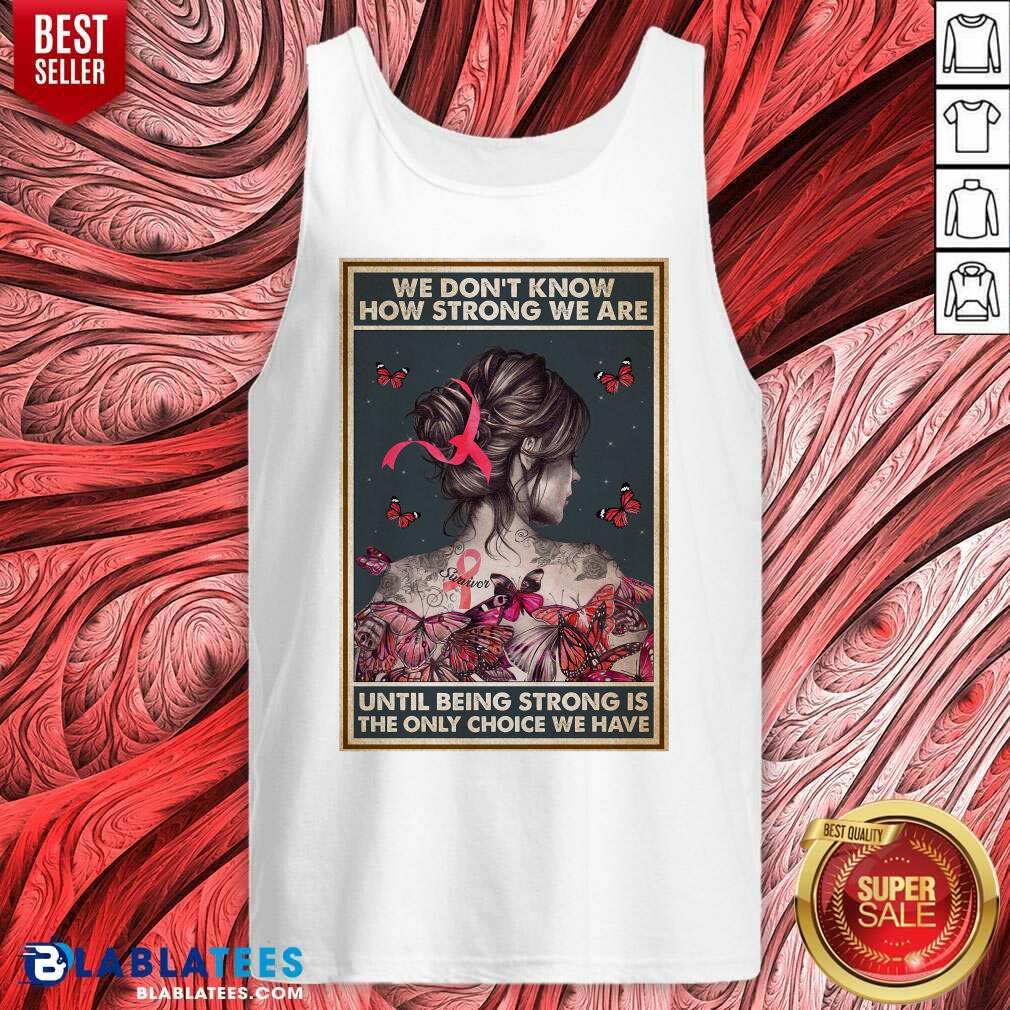 Happy We Dont Know How Strong We Are Vertical Poster Shirt