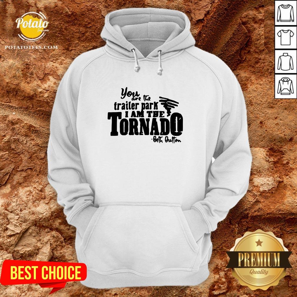 Happy You Are The Trailer Park I Am The Tornado Shirt