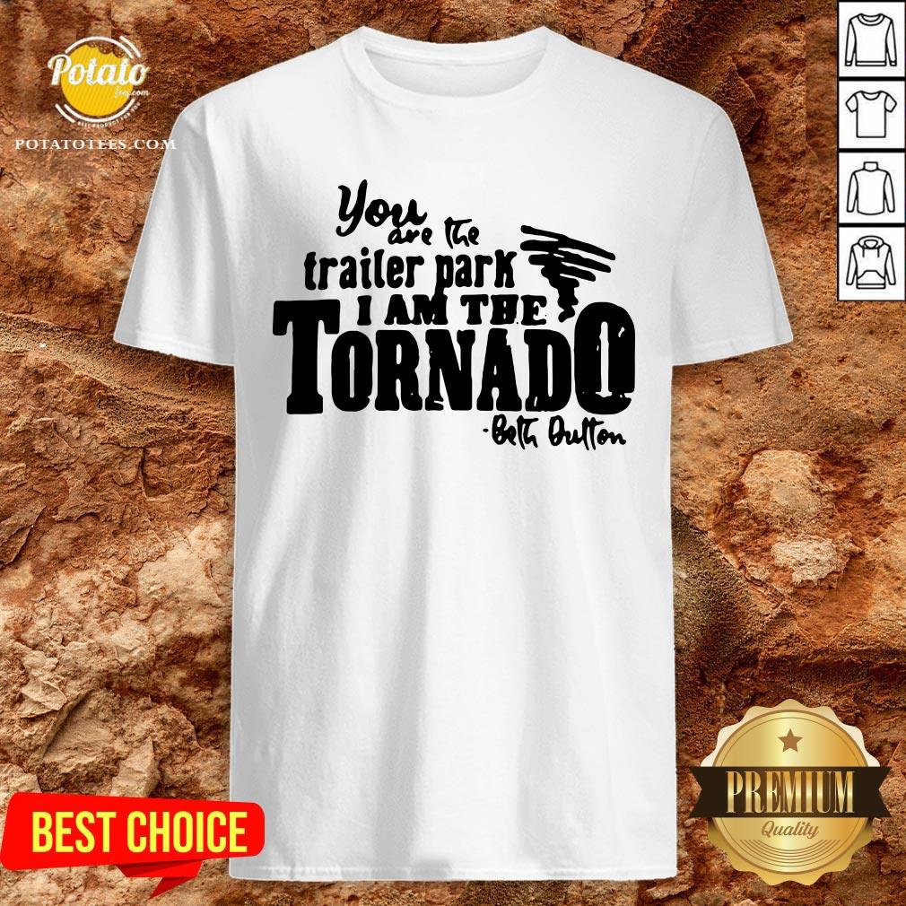 Happy You Are The Trailer Park I Am The Tornado Shirt