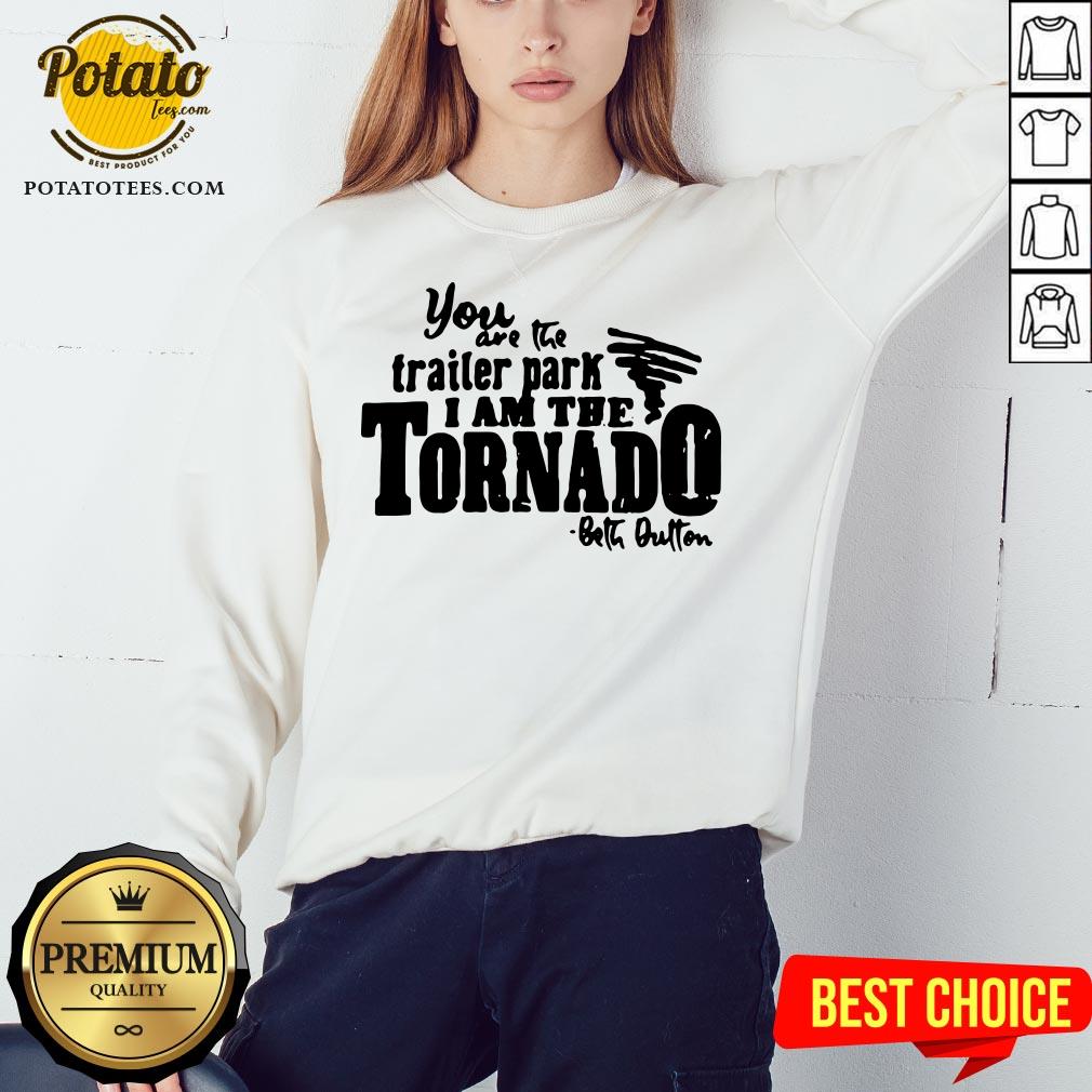 Happy You Are The Trailer Park I Am The Tornado Shirt