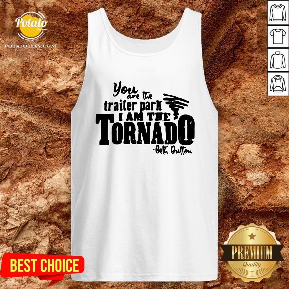 Happy You Are The Trailer Park I Am The Tornado Shirt