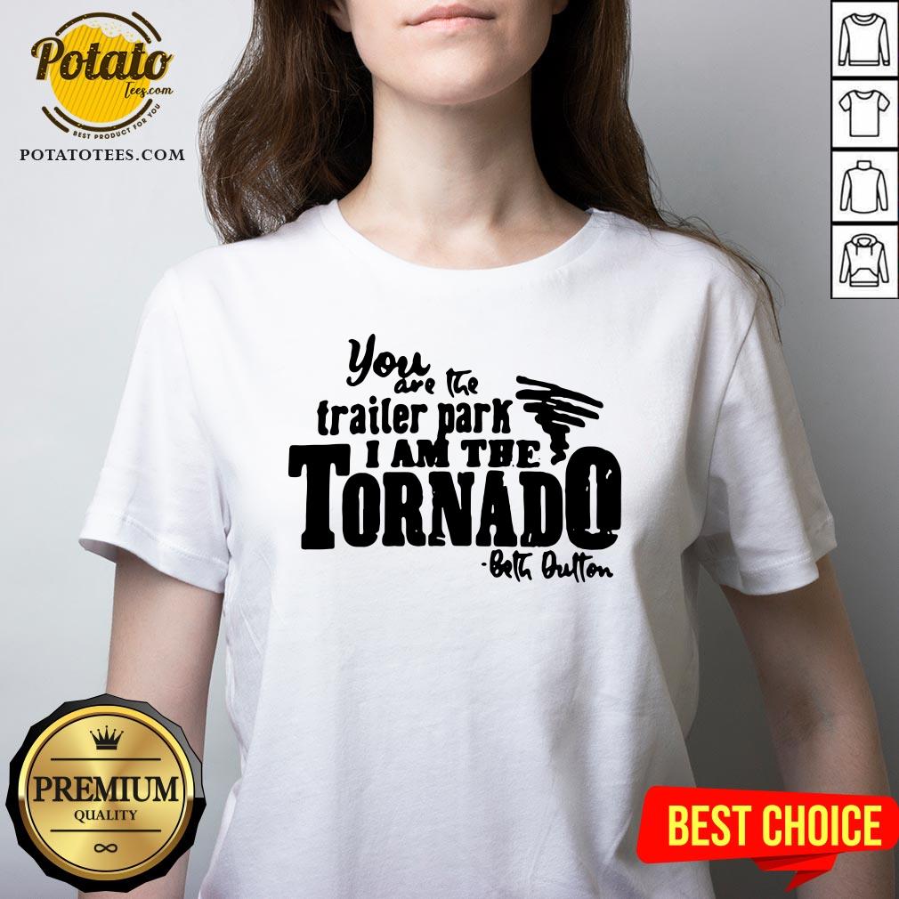 Happy You Are The Trailer Park I Am The Tornado Shirt