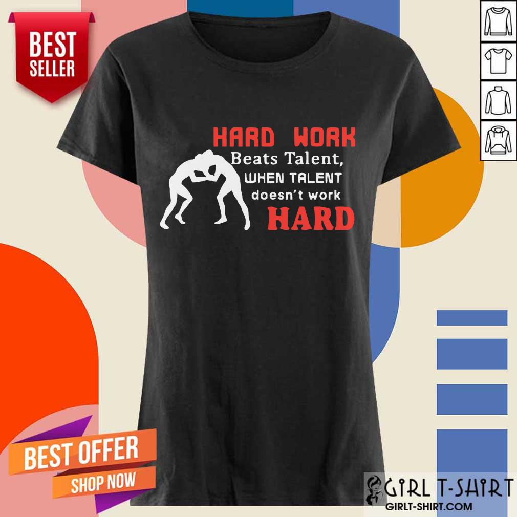 Hard Work Beats Talent When Talent Hard Shirt