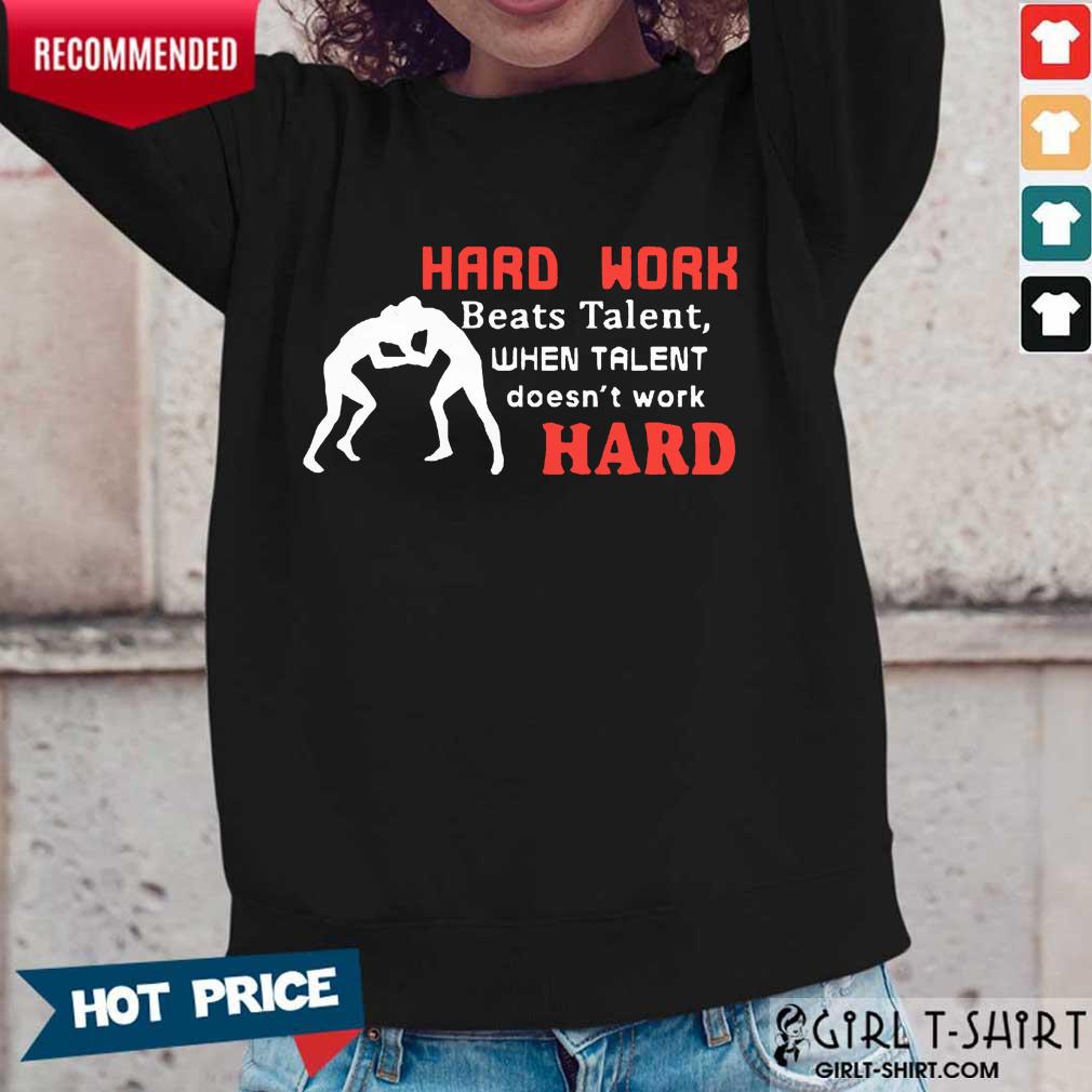 Hard Work Beats Talent When Talent Hard Shirt